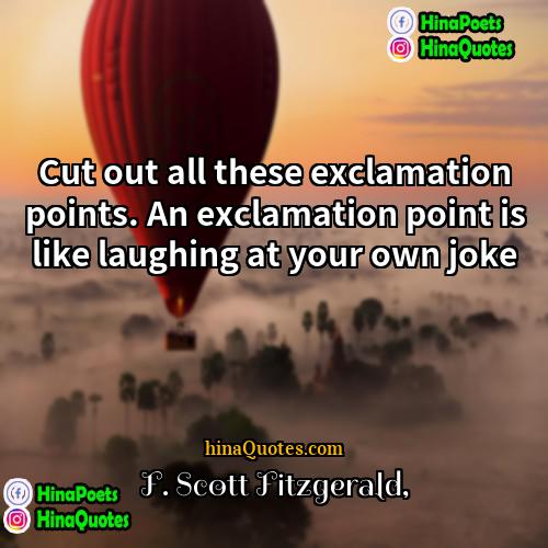F Scott Fitzgerald Quotes | Cut out all these exclamation points. An